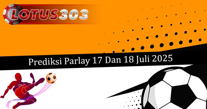 Prediksi Parlay Akurat 17 Dan 18 Juli 2025