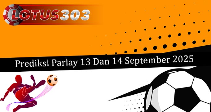 Prediksi Parlay Akurat 13 Dan 14 September 2025